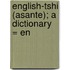 English-Tshi (Asante); A Dictionary = En