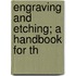 Engraving And Etching; A Handbook For Th