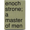 Enoch Strone; A Master Of Men door Edward Phillips Oppenheim