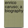 Enrico Caruso; A Biography door Pierre Van Rensselaer Key