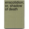 Enscotidion; Or, Shadow Of Death by Thomas Albert Smith Adams