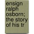 Ensign Ralph Osborn; The Story Of His Tr