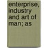 Enterprise, Industry And Art Of Man; As