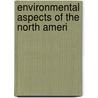 Environmental Aspects Of The North Ameri by United States Congress Works