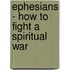 Ephesians - How to Fight a Spiritual War