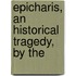 Epicharis, An Historical Tragedy, By The