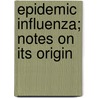 Epidemic Influenza; Notes On Its Origin door Richard Sisley