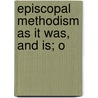 Episcopal Methodism As It Was, And Is; O by Peter Douglass Gorrie