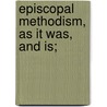 Episcopal Methodism, As It Was, And Is; door Gorrie