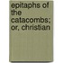 Epitaphs Of The Catacombs; Or, Christian