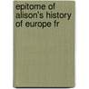 Epitome Of Alison's History Of Europe Fr by Sir Archibald Alison