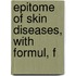 Epitome Of Skin Diseases, With Formul, F