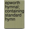 Epworth Hymnal; Containing Standard Hymn door General Books