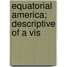 Equatorial America; Descriptive Of A Vis by Maturin Murray Ballou