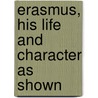 Erasmus, His Life And Character As Shown door Robert Blackley Drummond