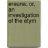 Ereuna; Or, An Investigation Of The Etym