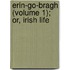 Erin-Go-Bragh (Volume 1); Or, Irish Life