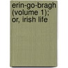 Erin-Go-Bragh (Volume 1); Or, Irish Life door Maxwell