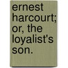 Ernest Harcourt; Or, The Loyalist's Son. door Books Group