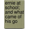 Ernie At School; And What Came Of His Go door Elizabeth Eiloart
