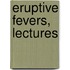 Eruptive Fevers, Lectures