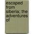 Escaped From Siberia; The Adventures Of