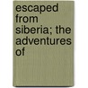 Escaped From Siberia; The Adventures Of door Victor Tissot