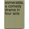 Esmeralda, A Comedy Drama In Four Acts door Frances Hodgston Burnett