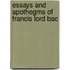 Essays And Apothegms Of Francis Lord Bac