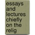 Essays And Lectures Chiefly On The Relig