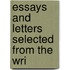 Essays And Letters Selected From The Wri