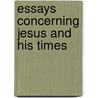 Essays Concerning Jesus And His Times door General Books