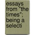Essays From "The Times"; Being A Selecti