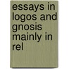 Essays In Logos And Gnosis Mainly In Rel door Thomas Simcox Lea