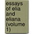 Essays Of Elia And Eliana (Volume 1)