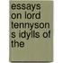 Essays On Lord Tennyson S Idylls Of The