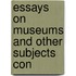 Essays On Museums And Other Subjects Con