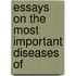 Essays On The Most Important Diseases Of