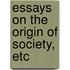 Essays On The Origin Of Society, Etc