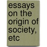 Essays On The Origin Of Society, Etc door Jaytech