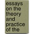 Essays On The Theory And Practice Of The
