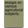 Essays On Various Agricultural Subjects; door James Jackson