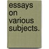 Essays On Various Subjects.