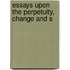 Essays Upon The Perpetuity, Change And S