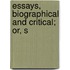 Essays, Biographical And Critical; Or, S