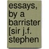 Essays, By A Barrister [Sir J.F. Stephen