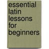 Essential Latin Lessons For Beginners by Arthur Wellington Roberts