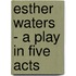 Esther Waters  - A Play In Five Acts