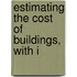 Estimating The Cost Of Buildings, With I