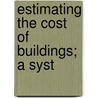 Estimating The Cost Of Buildings; A Syst by Arthur Waldo Joslin